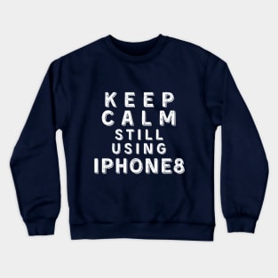 Keep Calm, Still Using iPhone 8 Crewneck Sweatshirt